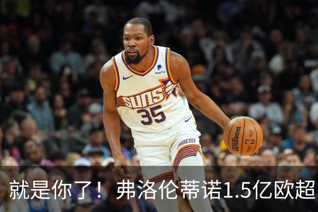 就是你了！弗洛伦蒂诺1.5亿欧超巨已锁定 真相只有一个